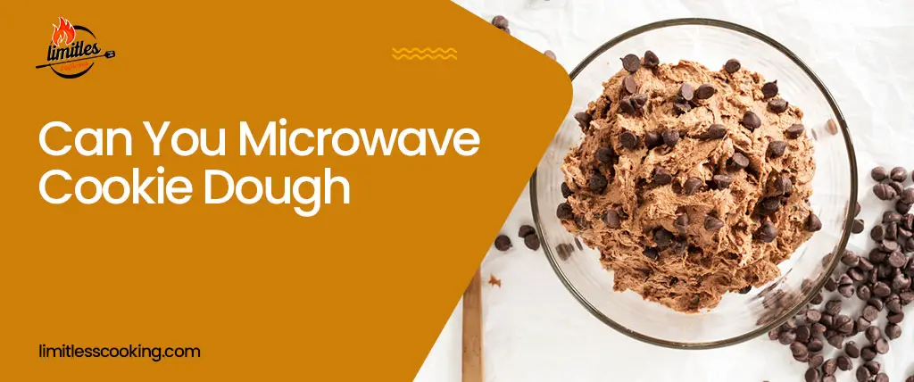 Can You Microwave Cookie Dough: How Cookie Dough Reacts in Microwave?