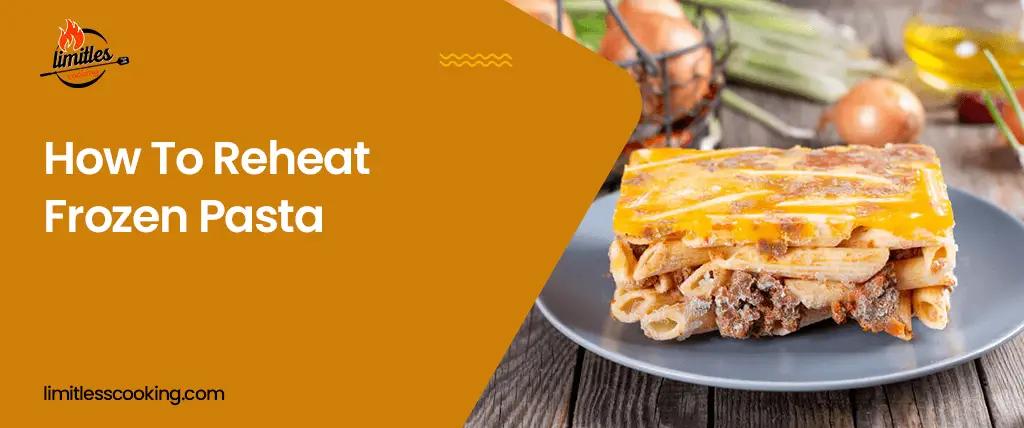 How To Reheat Frozen Pasta? 4 Best Ways