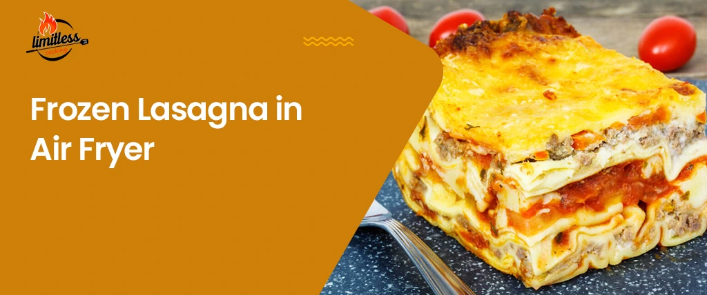 Perfect Guidance to Put Together Frozen Lasagna in Air Fryer in Minutes!
