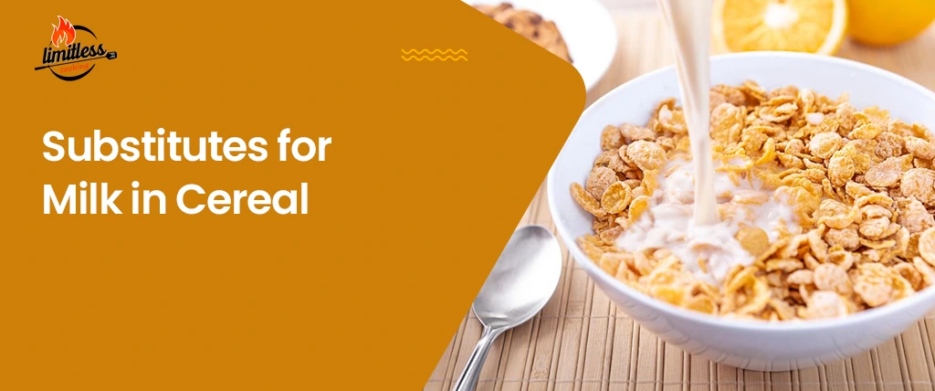 9 Best Substitutes for Milk in Cereal: Dairy, Non-Dairy & More